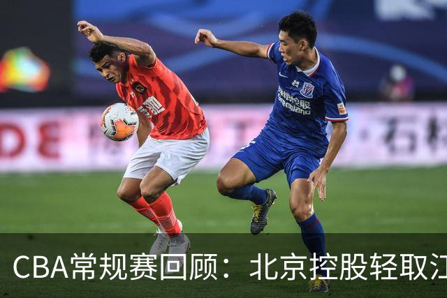 CBA常规赛回顾：北京控股轻取江苏肯帝亚，展现强劲状态